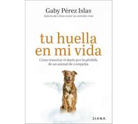 Tu huella en mi vida: Cómo transitar el duelo por la pérdida de un animal de compañía (Autoconocimiento)