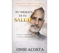 Tu Imagen Es Tu Salud: Tu cuerpo revela la verdad sobre tus habitos, tu energia y tu vida: 1 (Mejoria Personal)