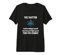 Tú, Importas, Luego Tú Energía E=MC^2 Estudiante de Física Camiseta Premium