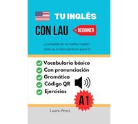 TU INGLÉS CON LAU | Libro para personas que quieren aprender INGLÉS BÁSICO con explicación en español: videos de pronunciación en inglés, con código ... en INGLÉS y explicación en español)