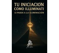 TU INICIACIÓN COMO ILLUMINATI: 13 PASOS A LA ILUMINACIÓN