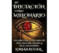 Tú Iniciación Como Millonario: Palabras De Un Illuminati Más Allá Del
