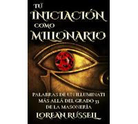 Tú Iniciación como Millonario: Palabras de un Illuminati Más Allá del Grado 33 de la Masonería: 1