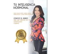 Tu Inteligencia Hormonal: Conoce el mundo que hay dentro de tu sofisticado cuerpo
