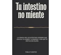 Tu intestino no miente: La ciencia del eje intestino-cerebro que explica tu humor, tu energía y por qué te irritas sin razón