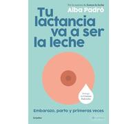 Tu lactancia va a ser la leche: Embarazo, parto y primeras veces (Embarazo, bebé y crianza) (EMBARAZO, BEBE Y NI?O)