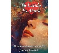 Tu Latido Es Ahora: Te invito a despertar y a ser feliz