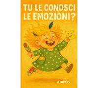 Tu le conosci le emozioni?: Emozioni spiegate ai bambini con storie semplici e coinvolgenti