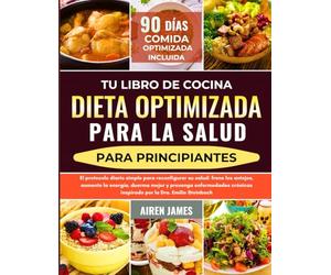 Tu libro de cocina de dieta optimizada para la salud para principiantes: El protocolo diario simple para reconfigurar su salud: frene los antojos, ... inspirado por la Dra. Emilie Steinbach