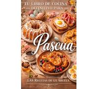 Tu Libro de Cocina Definitivo para Pascua: Las Recetas de la Abuela