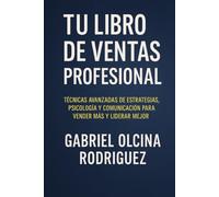 TU LIBRO DE VENTAS PROFESIONAL: Técnicas avanzadas de estrategias, psicologia y comunicación para vender más y liderar mejor