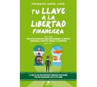 Tu Llave A La Libertad Financiera: Todo Lo Que Necesitas Saber Para Al