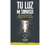TU LUZ, MI SONRISA: SIGUE LOS DESTELLOS DEL ALMA Y ALCANZA LA PUERTA A LA FELICIDAD