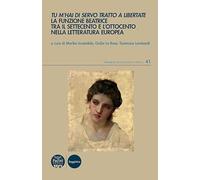 Tu m’hai di servo tratto a libertate. La funzione Beatrice tra il Settecento e l’Ottocento nella letteratura europea (Strumenti di Filologia e Critica)