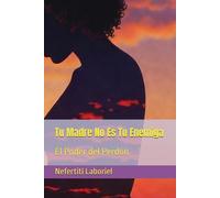 Tu Madre No Es Tu Enemiga: El Poder del Perdón