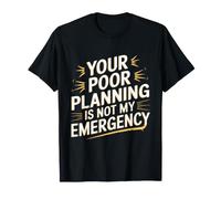 Tu Mala planificación no es mi Emergencia Humor Divertido en el Lugar de Trabajo Camiseta