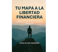 Tu Mapa a la Libertad Financiera: Deja de sobrevivir: tu guía práctica para transformar deudas en ahorro, inversión y libertad real