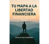 Tu Mapa a la Libertad Financiera: Deja de sobrevivir: tu guía práctica para transformar deudas en ahorro, inversión y libertad real (Activa tu Chip Financiero)