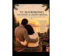TU MATRIMONIO, VOLVIENDO AL DISEÑO ORIGINAL: EL PLAN MAESTRO PARA UN MATRIMONIO INQUEBRANTABLE (RESTAURACION MATRIMONIAL)