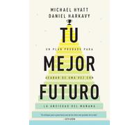 Tu mejor futuro: Un plan probado para acabar de una vez con la ansiedad del mañana