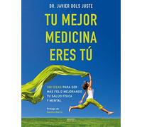 Tu mejor medicina eres tú. 300 ideas para ser feliz mejorando tu salud física y mental | Dr.javier Dols Juste