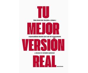 Tu Mejor Versión Real: Cómo desarrollar disciplina, enfoque y responsabilidad absoluta para salir del estancamiento y alcanzar tu verdadero potencial
