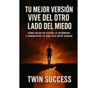 Tu Mejor Versión Vive del Otro Lado del Miedo: Cómo dejar de evitar lo incómodo y conquistar la vida que decís desear