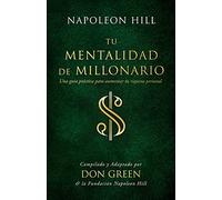 Tu Mentalidad de Millonario (Your Millionaire Mindset): Una Guía Practice Para Aumentar Tu Rígueza Personal (a Practical Guide to Increase Your Person ... Publication of the Napoleon Hill Foundation)