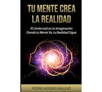 Tu Mente Crea la Realidad: El Límite está en tu Imaginación Donde tu Mente Va tu Realidad Sigue La Atracción y tu Mentalidad