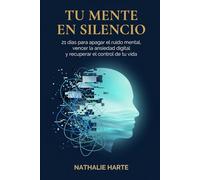 Tu Mente en Silencio: 21 Días para Apagar el Ruido Mental, Vencer la Ansiedad Digital y Recuperar el Control de Tu Vida