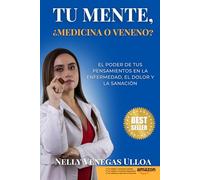 Tu mente, ¿medicina o veneno?: El poder de tus pensamientos en la enfermedad, el dolor y la sanación