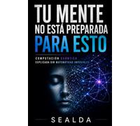 TU MENTE NO ESTÁ PREPARADA PARA ESTO: COMPUTACIÓN CUÁNTICA EXPLICADA SIN MATEMÁTICAS IMPOSIBLES