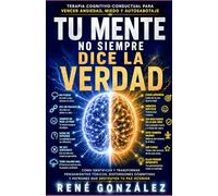 TU MENTE NO SIEMPRE DICE LA VERDAD: Terapia Cognitivo-Conductual para vencer ansiedad, miedo y autosabotaje: 3 (PSICOLOGÍA DEL SIGLO XXI)
