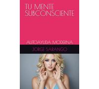 TU MENTE SUBCONSCIENTE: AUTOAYUDA MODERNA