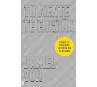 Tu mente te engaña: Descubre cómo tu cerebro inventa tu propia realidad (Tendencias)