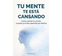 TU MENTE TE ESTÁ CANSANDO: COMO CALMAR TU MENTE CUANDO YA ESTAS AGOTADO POR DENTRO