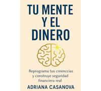Tu mente y el dinero: Reprograma tus creencias y construye tu seguridad financiera real (Dinero sin miedo: cómo transformar tu relación con el dinero con calma, claridad y una mentalidad fuerte)