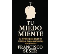 TU MIEDO MIENTE: El método para dejar de creerle a tus pensamientos más oscuros