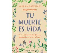 Tu muerte es vida. Una historia de confianza, superación y amor eterno | Laura Montesinos