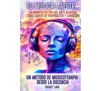 TU MÚSICA MAESTRA LA MANIFESTACIÓN DEL ARTE MUSICAL COMO FUENTE DE INSPIRACIÓN Y SANACIÓN: UN MÉTODO DE MUSICOTERAPIA DESDE LA DOCENCIA.