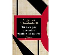 Tu n'es pas une mère comme les autres - Histoire d'une femme passionnée | Angelika Schrobsdorff