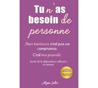 Tu n’as besoin de personne: Dépasser la dépendance affective : vers un nouvel état d’esprit, une confiance en soi retrouvée et une nouvelle toi. Un ... à aller mieux et à transformer leur mindset