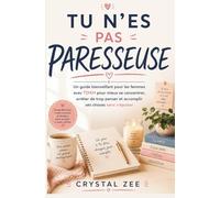TU N’ES PAS PARESSEUSE: Un guide bienveillant pour les femmes avec TDAH pour mieux se concentrer, arrêter de trop penser et accomplir ses choses sans s’épuiser