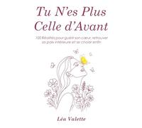 Tu N’es Plus Celle d’Avant: 100 Réalités pour guérir son cœur, retrouver sa paix intérieure et se choisir enfin