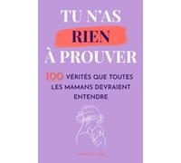 Tu n'as Rien à Prouver: 100 Vérités que Toutes les Mamans Devraient Entendre
