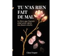 Tu n'as rien fait de mal: Le livre que j'aurais aimé avoir après ma fausse couche - Phrases assassines, deuil intime, corps trahi, et comment tenir quand personne ne comprend