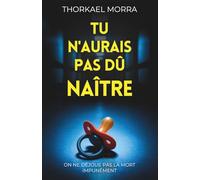 Tu n'aurais pas dû naître: Un thriller psychologique noir, chargé d’émotions bouleversantes et de suspense addictif (Instinct protecteur)