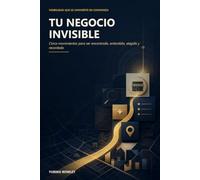 Tu Negocio Invisible: Cinco movimientos para ser encontrado, entendido, elegido y recordado