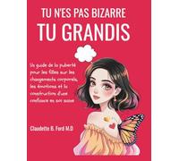 TU N'ES PAS BIZARRE, TU GRANDIS: Un guide de la puberté pour les filles sur les changements corporels, les émotions et la construction d'une confiance en soi saine