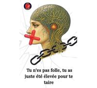 Tu n'es pas folle, tu as juste été élevée pour te taire